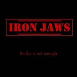 Iron Jaws : Louder Is Not Enough